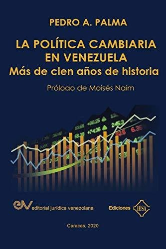 La Politica Cambiaria En Venezuela. : Mas De Cien Anos De Historia, De Pedro A Palma. Fundacion Editorial Juridica Venezolana, Tapa Blanda En Español
