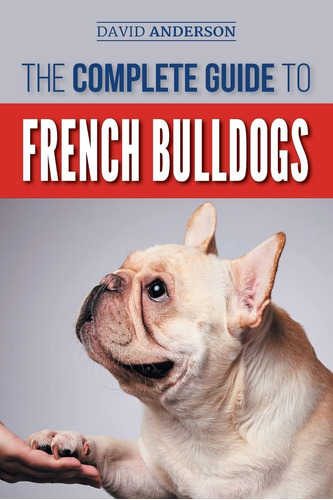 Libro: The Complete Guide To French Bulldogs: Everything You