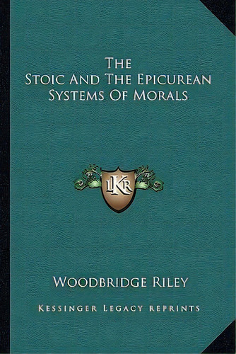 The Stoic And The Epicurean Systems Of Morals, De Woodbridge Riley. Editorial Kessinger Publishing, Tapa Blanda En Inglés