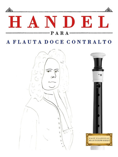 Handel Para A Flauta Doce Contralto: 10 Peças Fáciles Para A