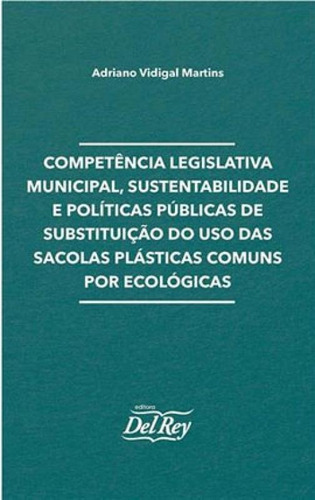 Competência Legislativa Municipal, Sustentabilidade E Polí, De Martins, Adriano Vidigal. Editora Del Rey, Capa Mole Em Português