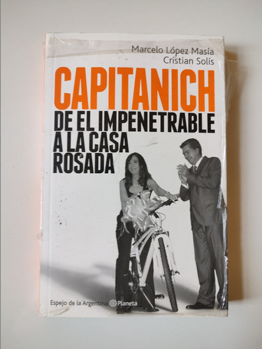 Capitanich - Del Impenetrable A Casa Rosada - Masia Solis