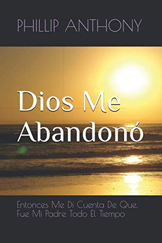 Dios Me Abandono: Entonces Me Di Cuenta De Que Fue Mi Padre