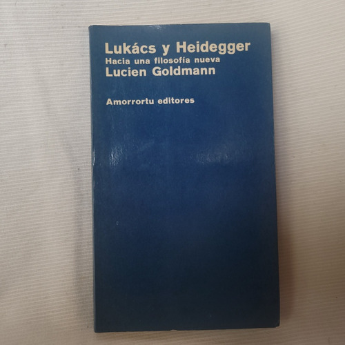 Lukacs Y Heidegger Lucien Goldmann Amorrortu 1973