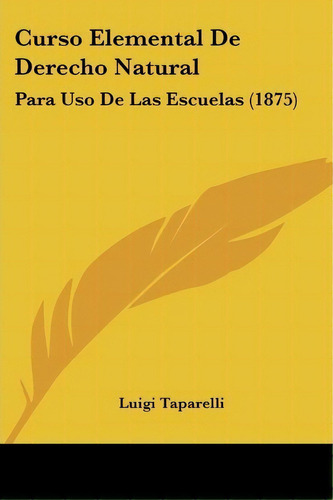 Curso Elemental De Derecho Natural, De Luigi Taparelli. Editorial Kessinger Publishing, Tapa Blanda En Español