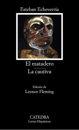 EL MATADERO / LA CAUTIVA, de Echeverria, Esteban. Serie Letras Hispánicas Editorial Cátedra, tapa blanda en español, 2006