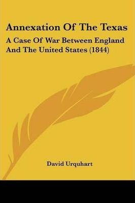 Libro Annexation Of The Texas : A Case Of War Between Eng...