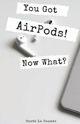 You Got AirPods! Now What? : A Ridiculously Simple Guide ...