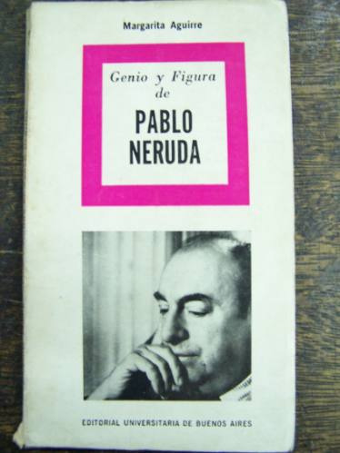 Genio Y Figura De Pablo Neruda * Margarita Aguirre * Eudeba