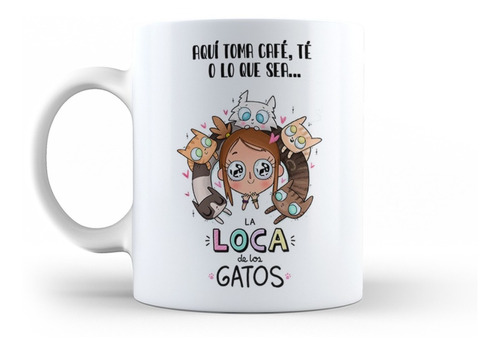 Taza 11oz Meme Frase Café, Aquí Toma La Loca De Los Gatos