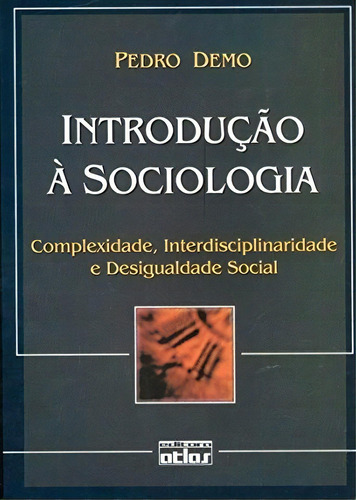 Introdução À Sociologia: Complexidade, Interdisciplinaridade E Desigualdade Social, De Pedro Demo. Editora Atlas Em Português