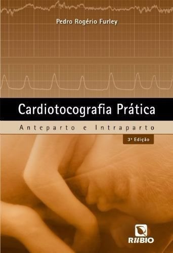 Cardiotocografia Prática - Anteparto E Intraparto, De Pedro Rogerio Furley. Editora Rubio, Capa Mole Em Português, 2012