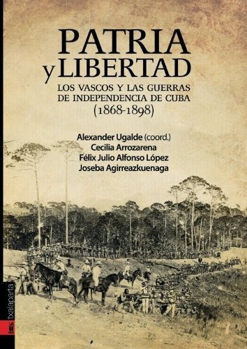 Patria y libertad : los vascos y las guerras de independencia de Cuba, de Félix Julio Alfonso López. Editorial Txalaparta S L, tapa blanda en español, 2012