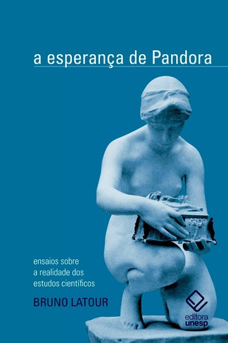 A esperança de Pandora: Ensaios sobre a realidade dos estudos científicos, de Latour, Bruno. Fundação Editora da Unesp, capa mole em português, 2017