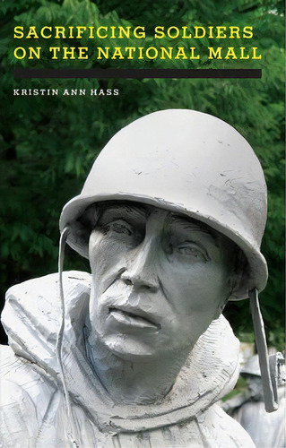 Sacrificing Soldiers On The National Mall, De Kristin Ann Hass. Editorial University Of California Press, Tapa Blanda En Inglés, 2013