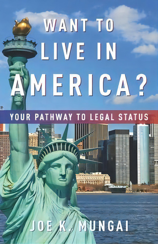 Want To Live In America? : Your Pathway To Legal Status, De Joseph K Mungai. Editorial Brema Group Enterprises Llc, Tapa Blanda En Inglés