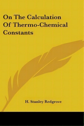 On The Calculation Of Thermo-chemical Constants, De H Stanley Redgrove. Editorial Kessinger Publishing, Tapa Blanda En Inglés