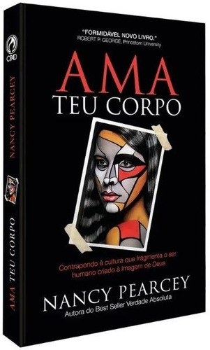 Livro Ama Teu Corpo - Nancy Pearcey - Cpad