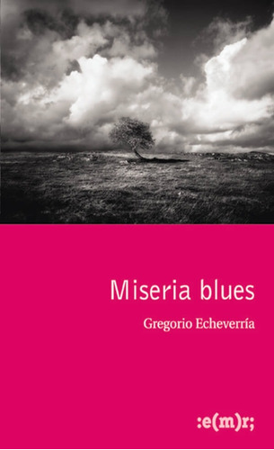 Miseria Blues - Gregorio Echeverría - Poesía - Emr, Rosario 