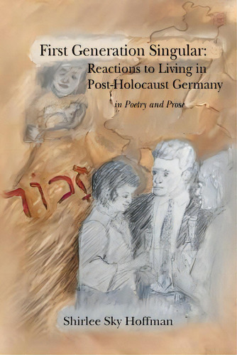 First Generation Singular : Reactions To Living In Post-holocaust Germany: In Poetry And Prose, De Shirlee Sky Hoffman. Editorial Createspace Independent Publishing Platform, Tapa Blanda En Inglés