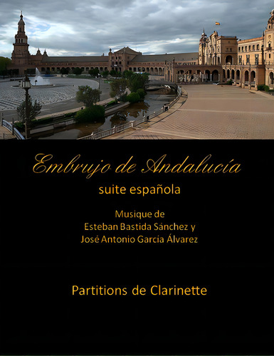 Embrujo De Andalucia - Suite Espanola -partitions De Clarinette: Esteban Bastida Sanchez Y Jose A..., De Garcia Alvarez, Jose Antonio. Editorial Createspace, Tapa Blanda En Español