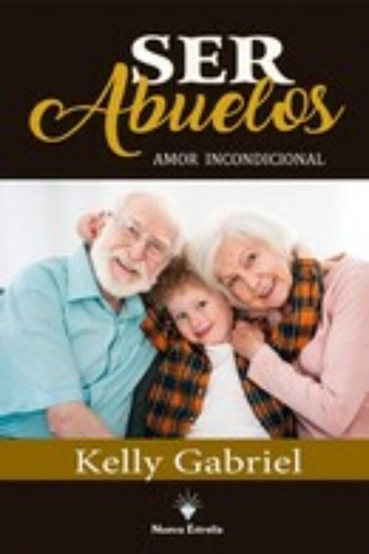 Libro Ser Abuelos. Amor Incondicional - Gabriel, Kelly