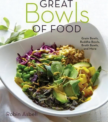 Great Bowls Of Food : Grain Bowls, Buddha Bowls, Broth Bowls, And More, De Robin Asbell., Vol. 1. Editorial Ww Norton & Co, Tapa Blanda En Inglés, 2016