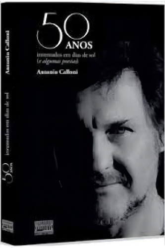 50 Anos Inventados Em Dias de Sol e Algumas Poesias, de Antonio Calloni. Editorial EDITORA CASARAO DO VERBO, tapa mole en português