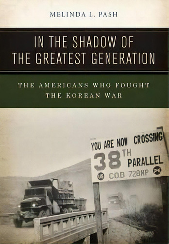 In The Shadow Of The Greatest Generation : The Americans Who Fought The Korean War, De Melinda L. Pash. Editorial New York University Press, Tapa Dura En Inglés
