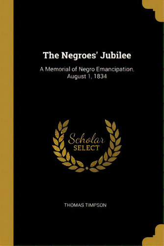 The Negroes' Jubilee: A Memorial Of Negro Emancipation, August 1, 1834, De Timpson, Thomas. Editorial Wentworth Pr, Tapa Blanda En Inglés