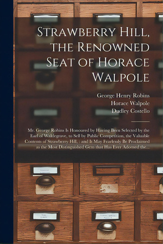 Strawberry Hill, The Renowned Seat Of Horace Walpole: Mr. George Robins Is Honoured By Having Bee..., De Robins, George Henry 1778-1847. Editorial Legare Street Pr, Tapa Blanda En Inglés