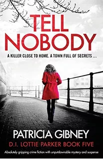 Tell Nobody: Absolutely Gripping Crime Fiction With Unputdownable Mystery And Suspense (detective Lottie Parker), De Gibney, Patricia. Editorial Bookouture, Tapa Blanda En Inglés