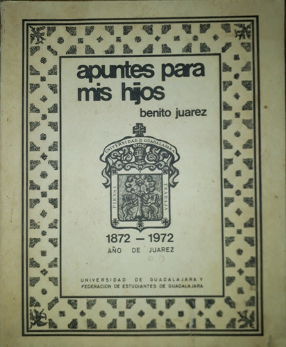 Apuntes Para Mis Hijos Por: Benito Juárez 1872-1972 