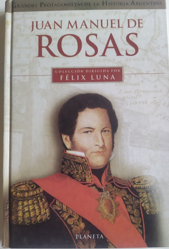 Juan Manuel De Rosas. Colección Dirigida Por Felix Luna