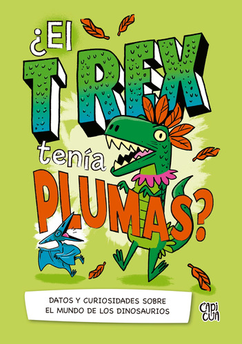 ¿El T-Rex tenía plumas?: Datos y curiosidades sobre el mundo de los dinosuarios, de Canavan, Thomas. Editorial Capicua, tapa blanda en español, 2021