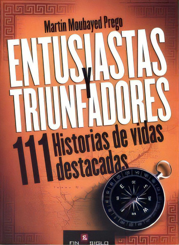 Entusiastas Y Triunfadores: 111 Historias De Vidas Destacadas, De Martín  Moubayred Prego. Editorial Fin De Siglo, Edición 1 En Español