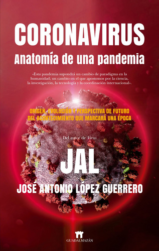 Coronavirus. Anatomía De Una Pandemia: Origen, evolución y perspectiva de futuro del acontecimiento que marcará una época, de Lopez Guerrero, Jose Antonio. Serie Divulgación científica Editorial Guadalmazan, tapa blanda en español, 2022