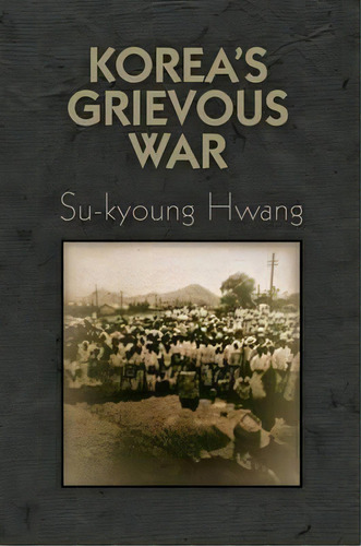 Korea's Grievous War, De Su-kyoung Hwang. Editorial University Of Pennsylvania Press, Tapa Dura En Inglés