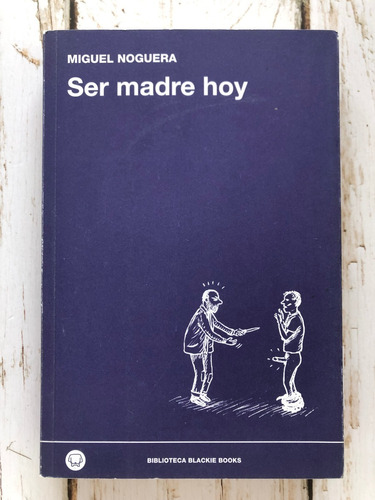 Ser Madre Hoy / Miguel Noguera