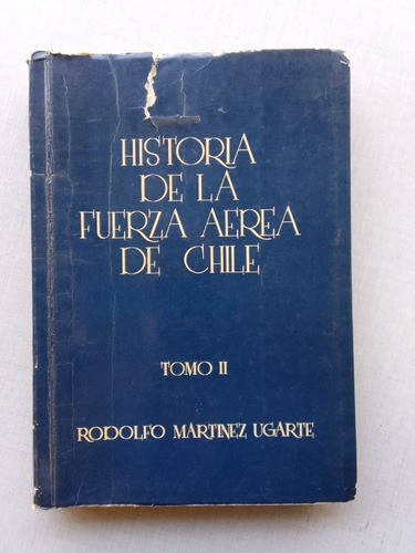 Historia De La Fuerza Aérea Chile Rodolfo Martínez Tomo Ii 