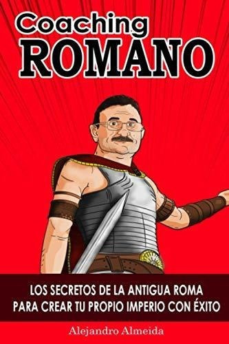 Coaching Romano Los Secretos De La Antigua Roma Par, de Almeida, Alejandro. Editorial Independently Published en español