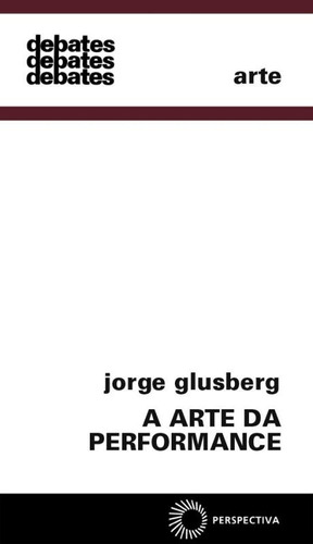 A arte da performance, de Glusberg, Jorge. Série Debates Editora Perspectiva Ltda., capa mole em português, 2009