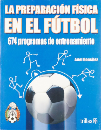 La Preparación Física En El Futbol 674 Programas De Entrenamiento, De González, Ariel., Vol. 2. Editorial Trillas, Tapa Blanda, Edición 2a En Español, 2005
