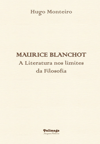 Maurice Blanchot - A Literatura Nos Limites Da Filosofia, De Monteiro , Hugo.., Vol. 1.0. Editorial Terra Ocre, Lda / Palimage, Tapa Blanda, Edición 1.0 En Portugués, 2017