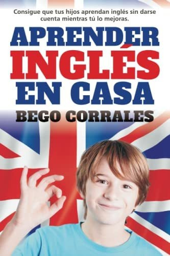 Aprender Inglés En Casa: Consigue Que Tus Hijos Aprendan Ing