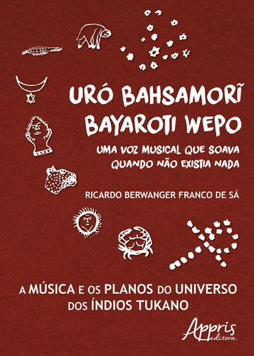 Uró bahsamori bayaroti wepo: uma voz musical que soava quando não existia nada, de Sá, Ricardo Berwanger de. Appris Editora e Livraria Eireli - ME, capa mole em português, 2018