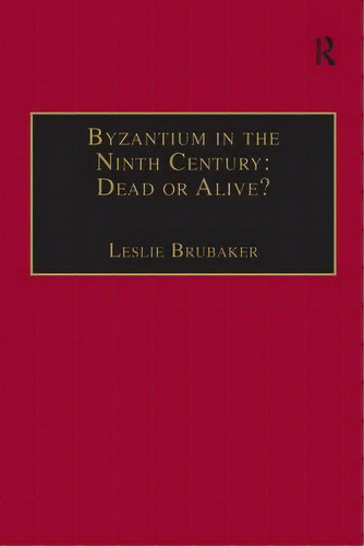 Byzantium In The Ninth Century: Dead Or Alive?: Papers From The Thirtieth Spring Symposium Of Byz..., De Brubaker, Leslie. Editorial Routledge, Tapa Blanda En Inglés