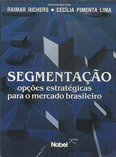 Livro Segmentação: Opções Estratégicas Para O Mercado Brasileiro - Raimar Richers; Cecília Pimenta Lima [1991]