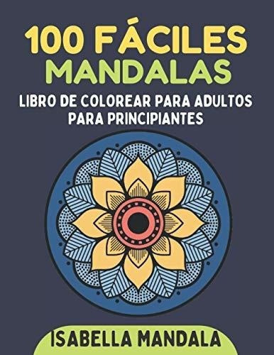 100 Faciles Mandalas - Libro De Colorear Para..., de Mandala, Isabella. Editorial Independently Published en español