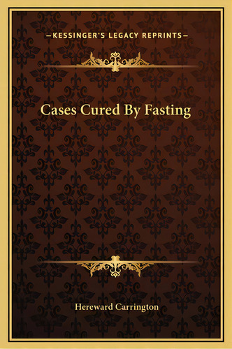 Cases Cured By Fasting, De Carrington, Hereward. Editorial Kessinger Pub Llc, Tapa Dura En Inglés